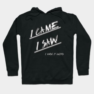 I Came, I Saw, I Made It Weird Hoodie